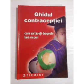 GHIDUL  CONTRACEPTIEI (CUM  SA  FACETI  DRAGOSTE  FARA  RISCURI) 